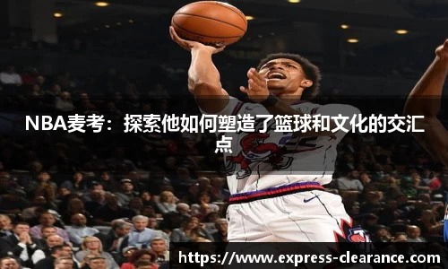 NBA麦考：探索他如何塑造了篮球和文化的交汇点
